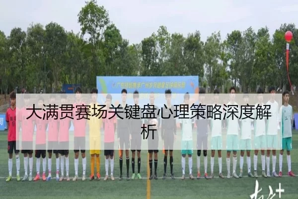 大满贯赛场关键盘心理策略深度解析