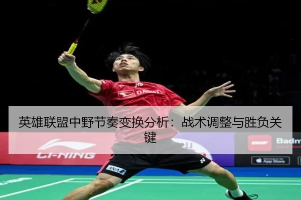 英雄联盟中野节奏变换分析：战术调整与胜负关键